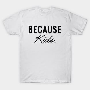 Mom - Because Kids. T-Shirt